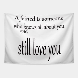 A friend is someone who knows all about you and still love you Tapestry