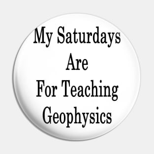 My Saturdays Are For Teaching Geophysics Pin