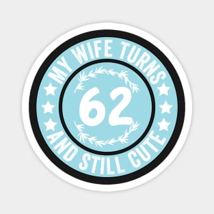 My Wife Turns 62 And Still Cute Funny birthday quote Magnet