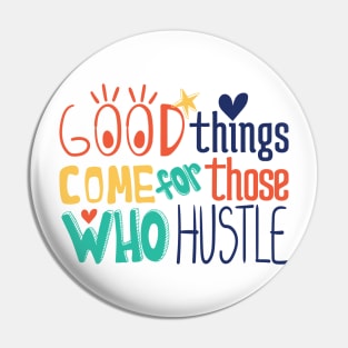 Good things come for those who hustle Pin