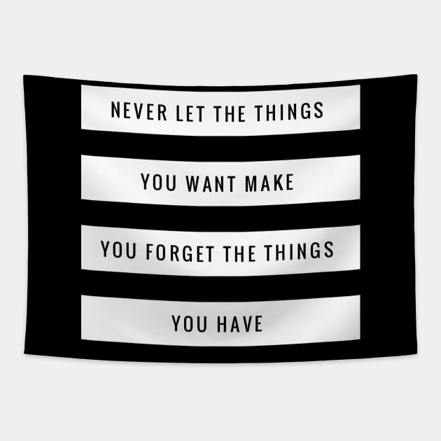 Never let the things you want make you forget the things you have Tapestry by GMAT