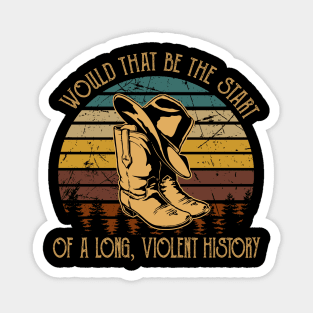 Would That Be The Start Of A Long, Violent History Love Music Boot Hat Cowboy Magnet