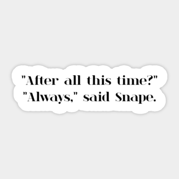 After All This Time Always Said Snape Harry Potter
