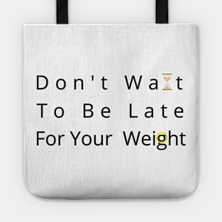 Don't Wait To Be Late For Your Weight, Lose Weight, Fitness For Men and Women Tote