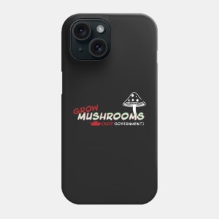 Grow Mushrooms Not Government Phone Case