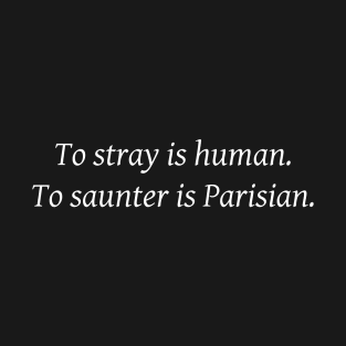 To stray is human. To saunter is Parisian. T-Shirt