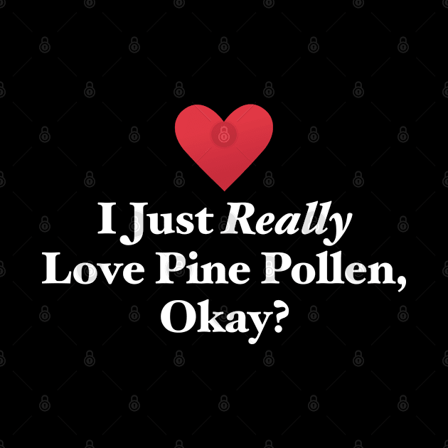 I Just Really Love Pine Pollen, Okay? by MapYourWorld