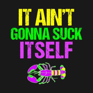 Aint Gonna Suck Itself  Funny Mardi Gras T-Shirt