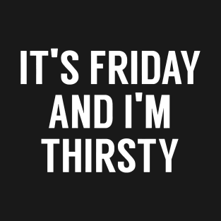 It's Friday and i'm Thirsty T-Shirt