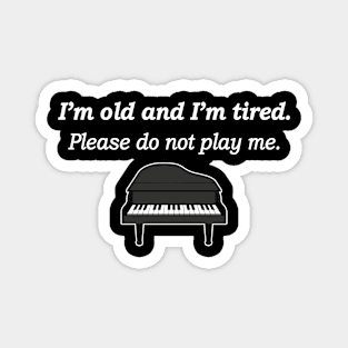 I'm Old and I'm Tired Please Do Not Play Me Magnet