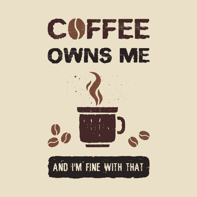 Coffee owns me and I'm fine with that by psychoshadow