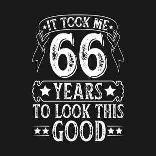 It Took Me 66 Years To Look This Good T-Shirt