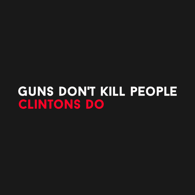 Guns Dont Kill People Clintons Do by ClothesLine