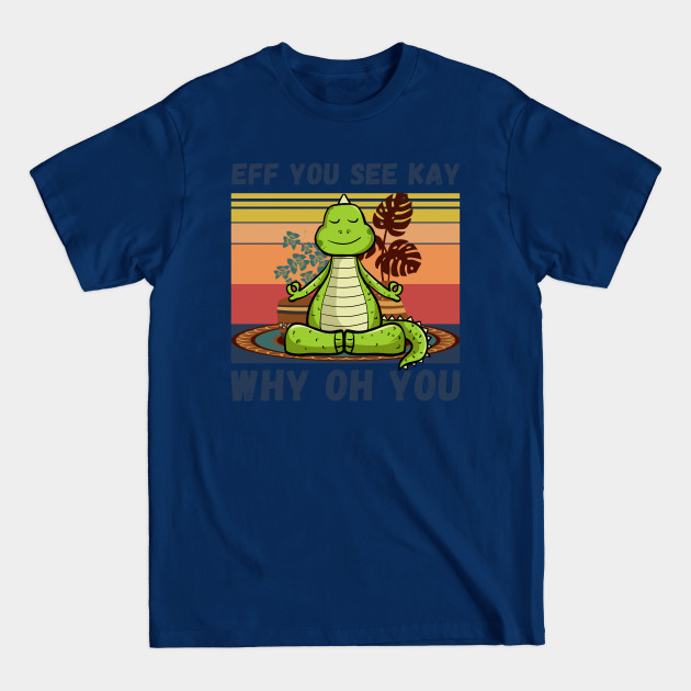 Discover Eff You See Kay Why Oh You, Vintage Dinosaur Yoga Lover - Eff You See Kay Why Oh You Vintage - T-Shirt