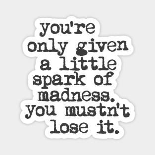 You're Only Given a Little Spark of Madness You Mustn't Lose It in black and white Magnet
