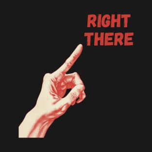 Right there T-Shirt