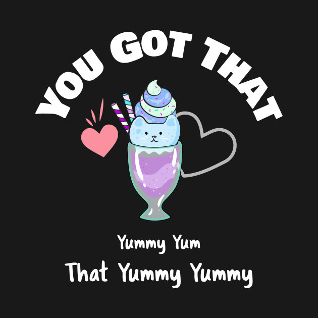 You Got That Yummy Yum That Yummy Yummy Funny Shirt by grizzlex