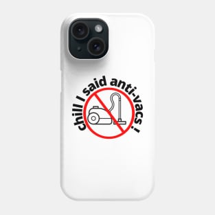 Chill I said Anti Vacs Vaccine Vacuum Covid humour Phone Case