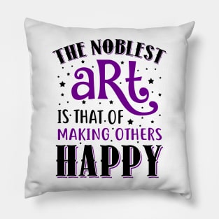 The Noblest Art Is That Of Making Others Happy Pillow