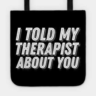 I Told My Therapist About You Tote