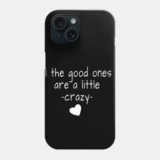 All the good ones are a little crazy Phone Case