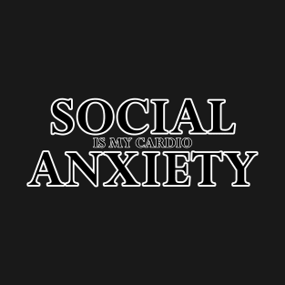 Social Anxiety Is My Cardio Black T-Shirt