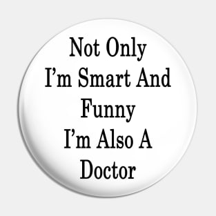 Not Only I'm Smart And Funny I'm Also A Doctor Pin