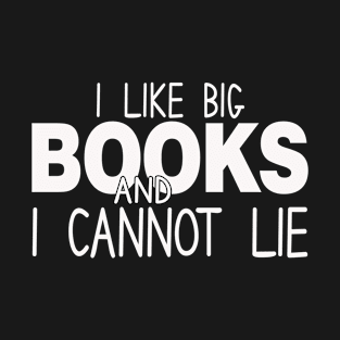 I Like Big Books And I Cannot Lie T-Shirt