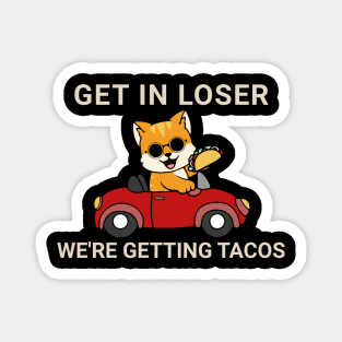 Get in Loser We’re Getting Tacos Magnet