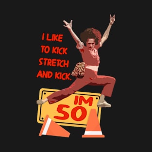 sally o'malley I'm 50 i like to kick, streth, and kick! T-Shirt