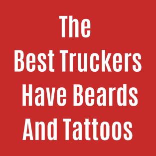 Funny Quote The Best Truckers Have Beards And Tattoos T-Shirt