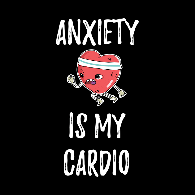 Anxiety Is My Cardio Anxious Person by Tracy