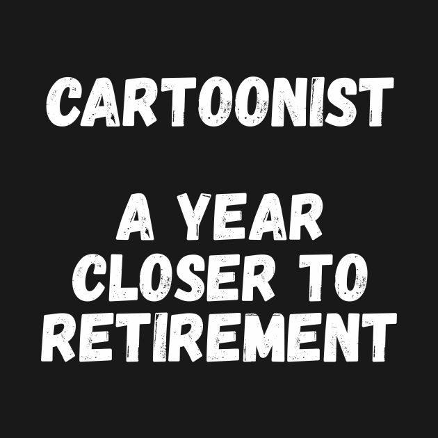 Disover Cartoonist A Year Closer To Retirement - Retired Cartoonist - T-Shirt