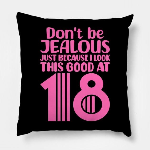 Don't Be Jealous Just Because I Look This Good At 18 Pillow by colorsplash