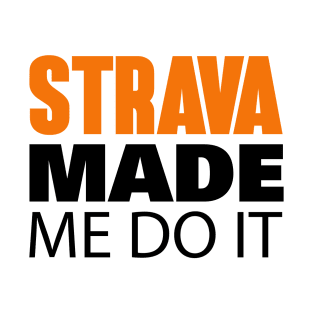 Strava Made Me Do It T-Shirt