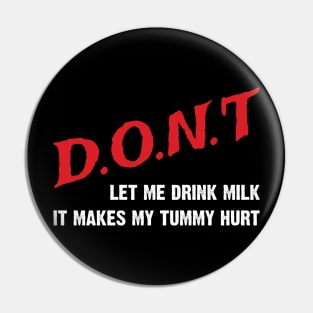 Don't Let Me Drink Milk, It Makes My Tummy Hurt Pin