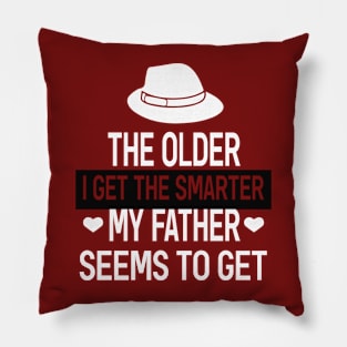 The older I get the smarter my father seems to get Pillow