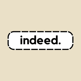 Indeed- a word shirt for smart people who say smart people things T-Shirt