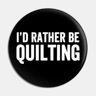 I'd rather be quilting Pin