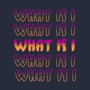 What If I T-Shirt