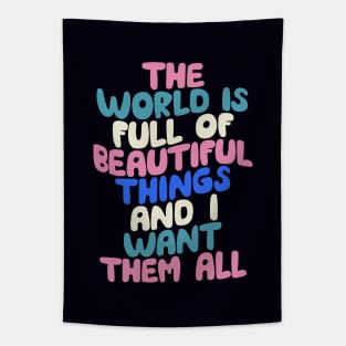The World is Full of Beautiful Things and I Want Them All Tapestry