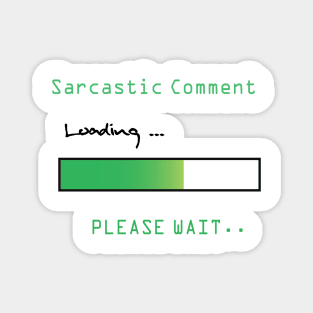 SARCASTIC COMMENT LOADING PLEASE WAIT Magnet