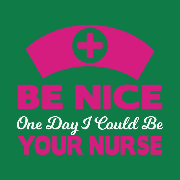 Be nice to your future nurse by Urshrt