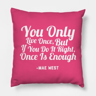 You Only Live Once, But If You Do It Right, Once Is Enough Pillow