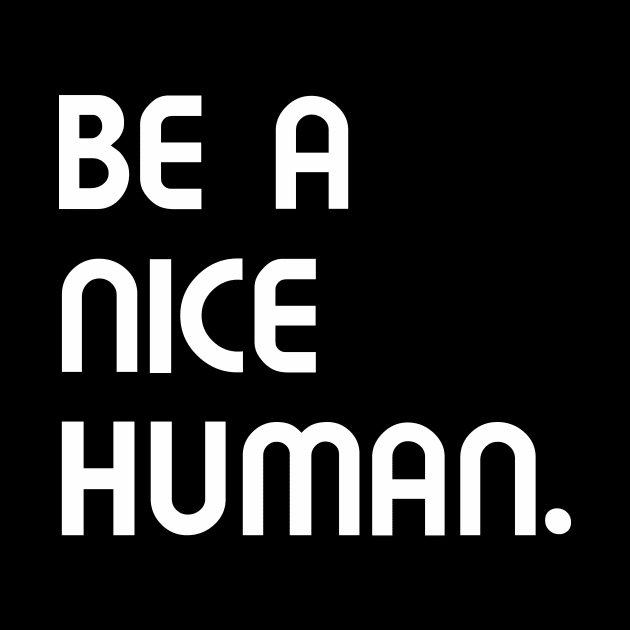 Be a nice human. by rclsivcreative