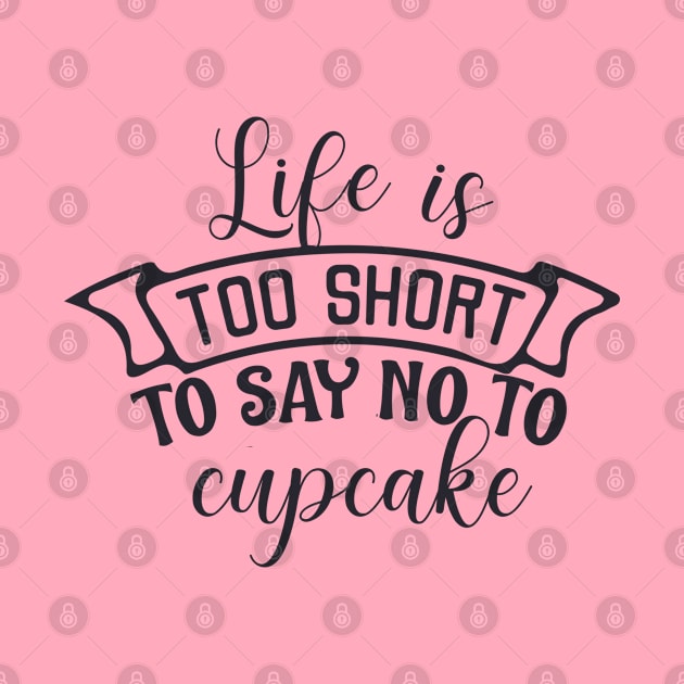 Life is too short to say no to cupcake by BoogieCreates