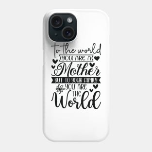 To the World You Are a Mother To Family You Are the World Phone Case
