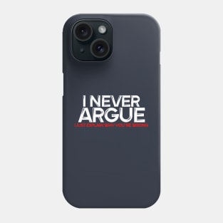 I never argue... I just explain why you're wrong. Phone Case