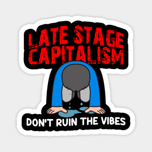 Late Stage Capitalism: Don't Ruin The Vibes Magnet