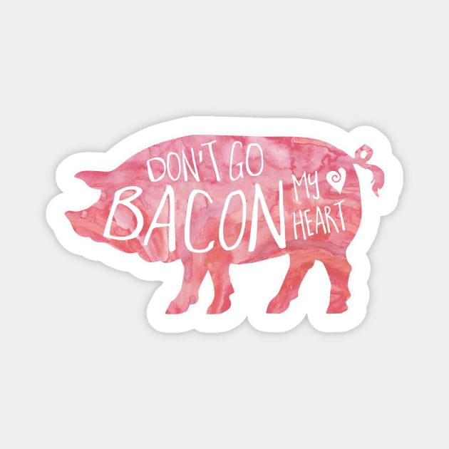 Don't go BACON my heart Magnet by Shana Russell